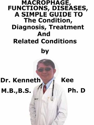 cover image of Macrophage, Functions, Diseases, a Simple Guide to the Condition, Diagnosis, Treatment and Related Conditions